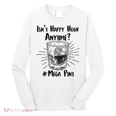 Isn't Happy Hour Anytime? #Mega Pint Long Sleeve Shirt