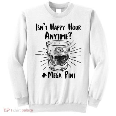 Isn't Happy Hour Anytime? #Mega Pint Sweatshirt