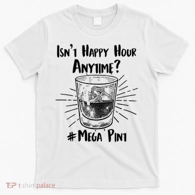 Isn't Happy Hour Anytime? #Mega Pint T-Shirt