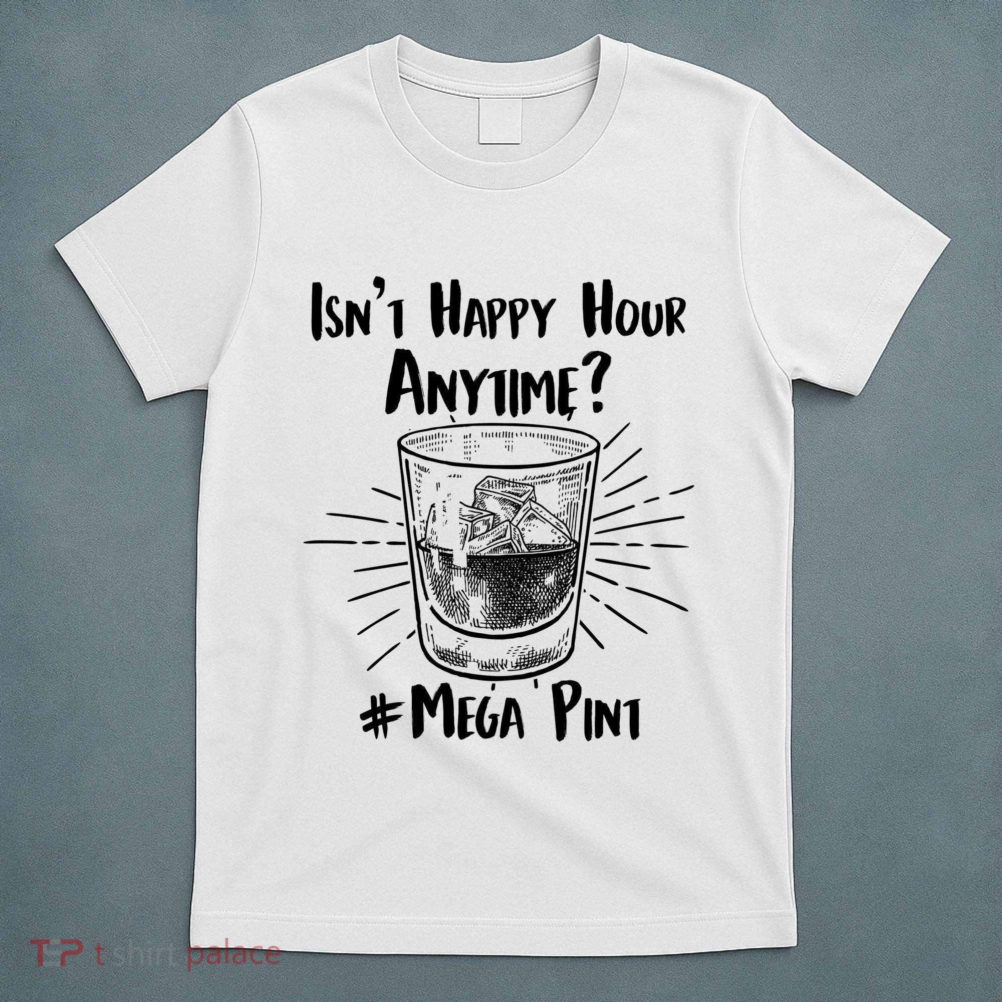 Isn't Happy Hour Anytime? #Mega Pint T-Shirt
