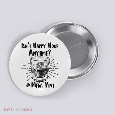Isn't Happy Hour Anytime? #Mega Pint Button