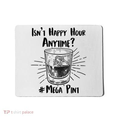 Isn't Happy Hour Anytime? #Mega Pint Mousepad