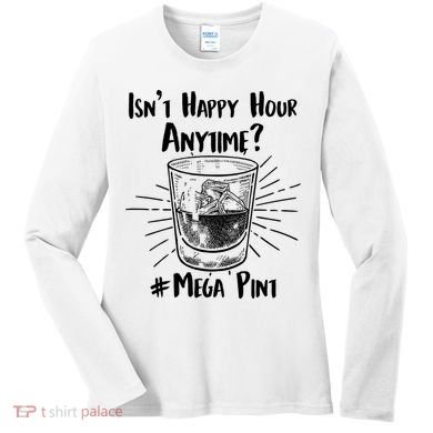 Isn't Happy Hour Anytime? #Mega Pint Women's Long Sleeve Shirt