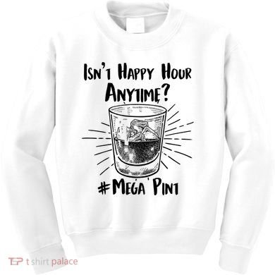 Isn't Happy Hour Anytime? #Mega Pint Kids Sweatshirt