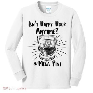 Isn't Happy Hour Anytime? #Mega Pint Kids Long Sleeve Shirt