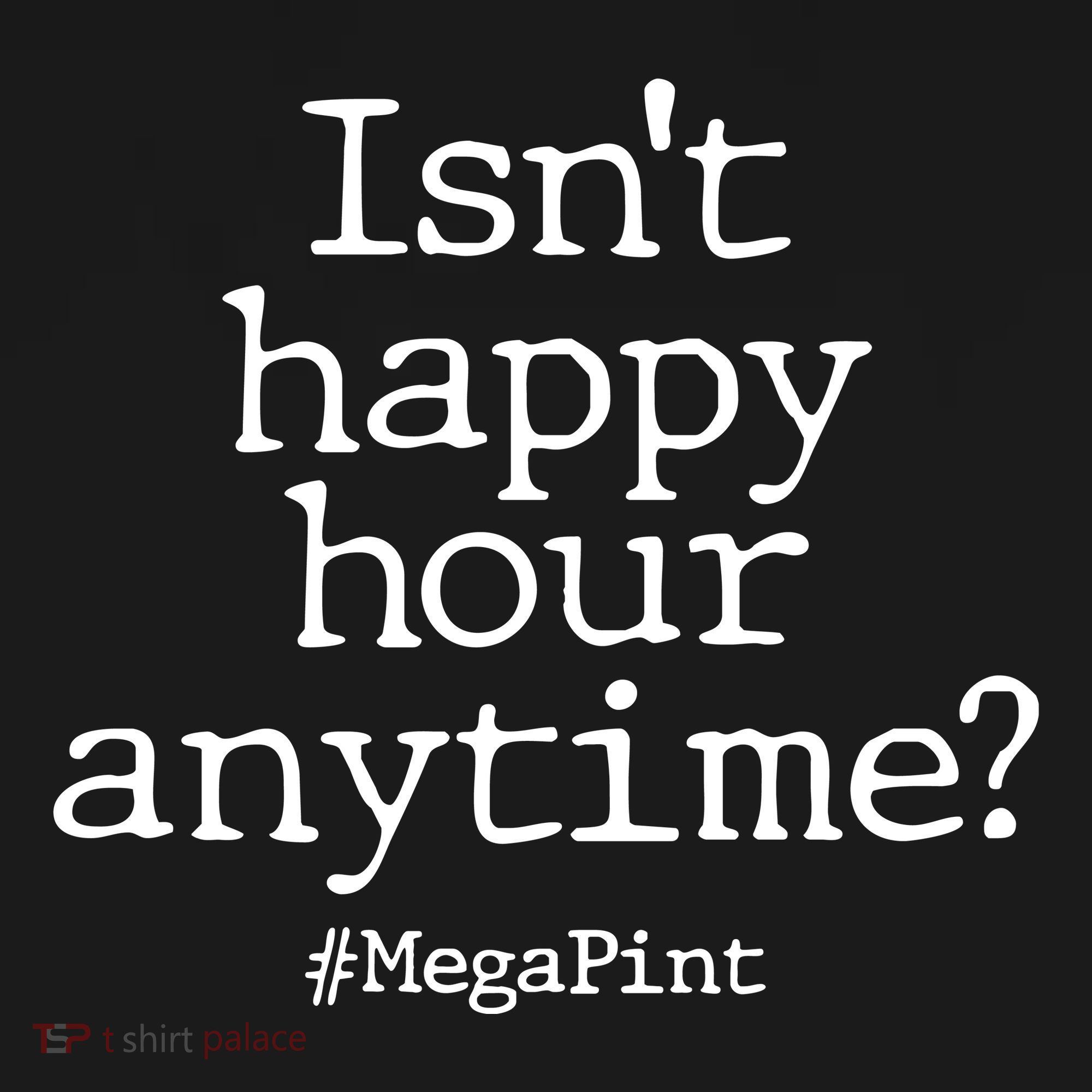Isn't Happy Hour Anytime? #MegaPint Long Sleeve Shirt
