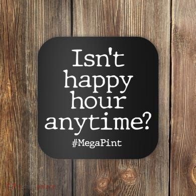 Isn't Happy Hour Anytime? #MegaPint Coaster
