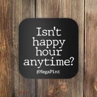 Isn't Happy Hour Anytime? #MegaPint Coaster thumb 0