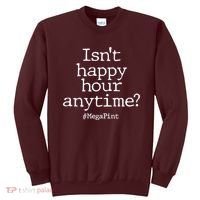 Isn't Happy Hour Anytime? #MegaPint Sweatshirt thumb 0