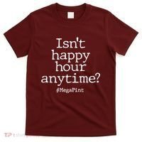 Isn't Happy Hour Anytime? #MegaPint T-Shirt thumb 0