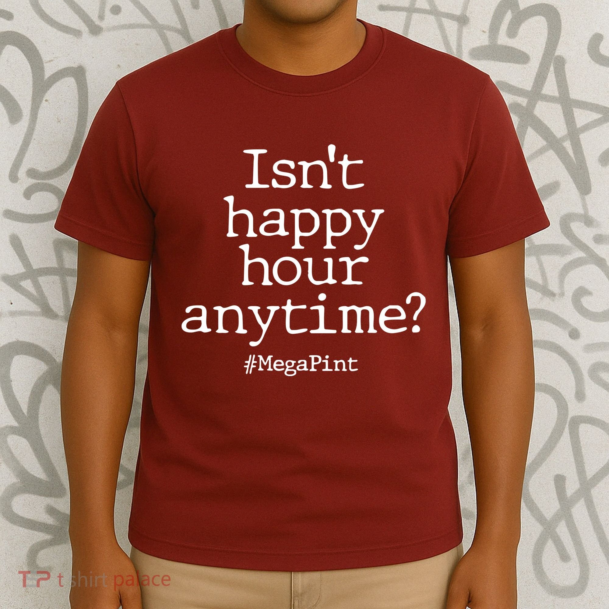 Isn't Happy Hour Anytime? #MegaPint T-Shirt