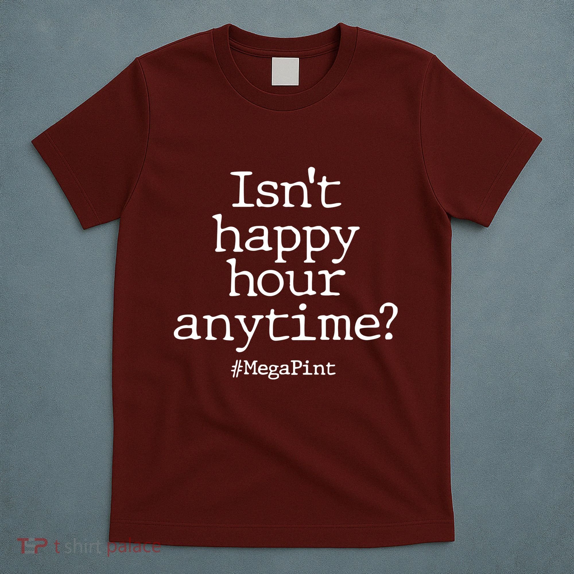 Isn't Happy Hour Anytime? #MegaPint T-Shirt