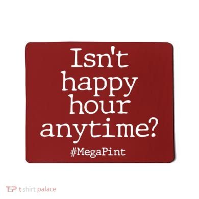 Isn't Happy Hour Anytime? #MegaPint Mousepad