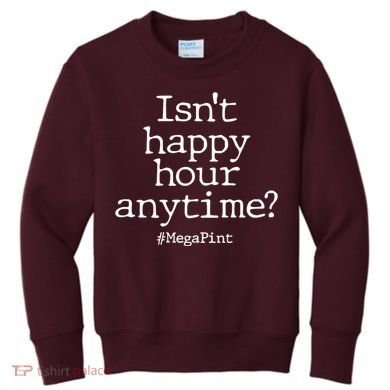 Isn't Happy Hour Anytime? #MegaPint Kids Sweatshirt