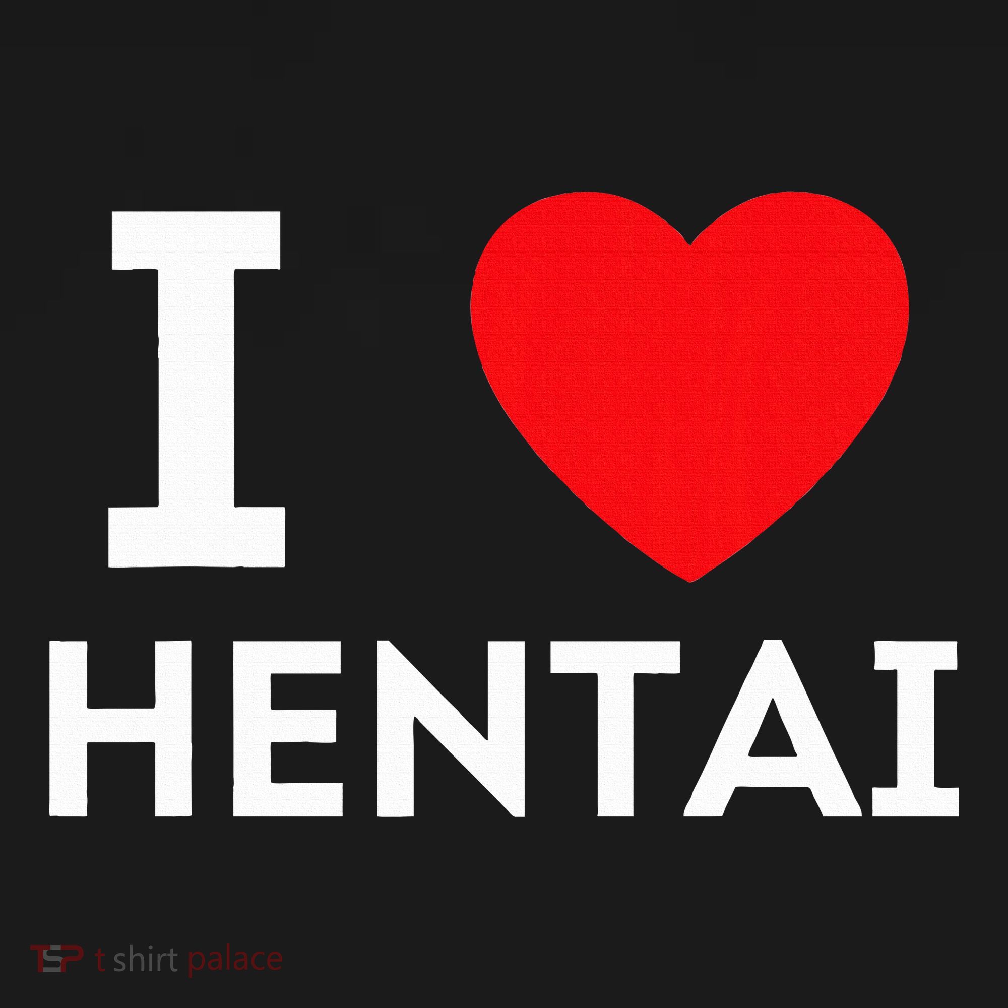 I Heart Hentai I Love Hentai T-Shirt