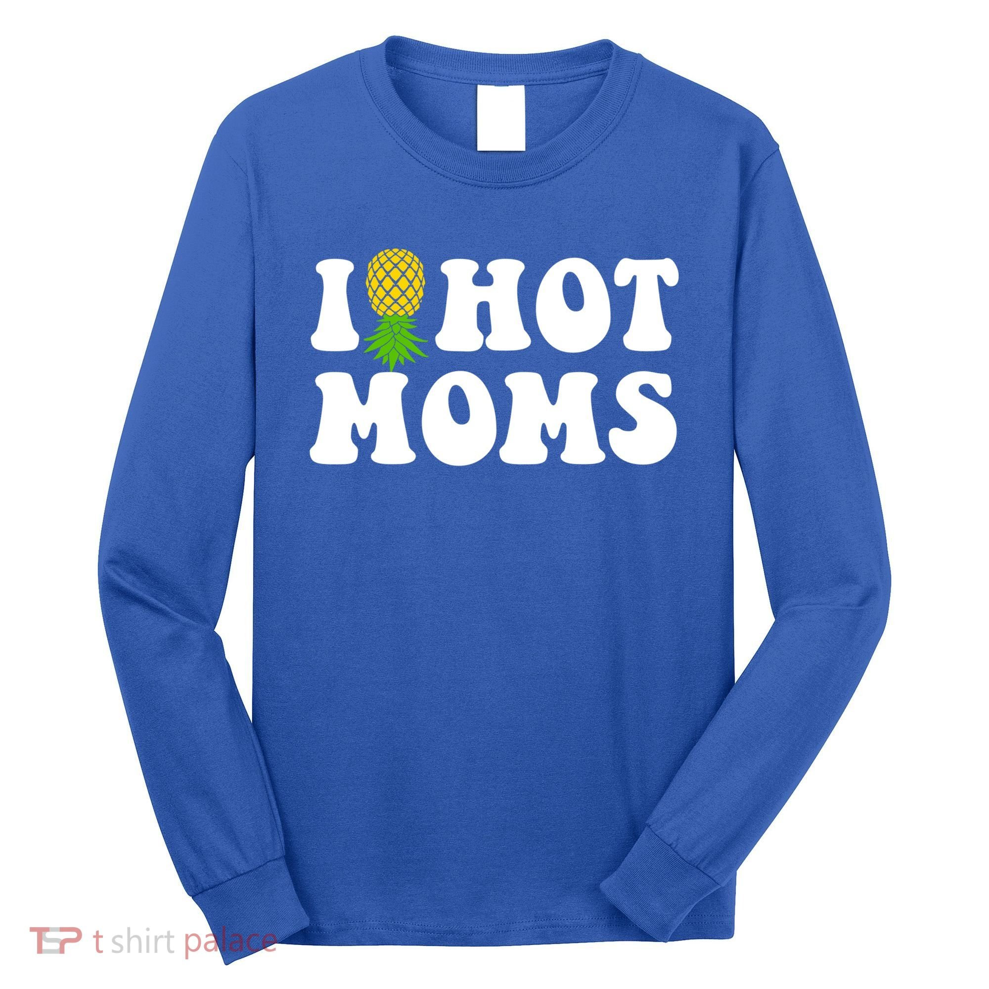 I Heart Hot Moms Meaningful Gift Upside Down Pineapple Cool Gift Long Sleeve Shirt