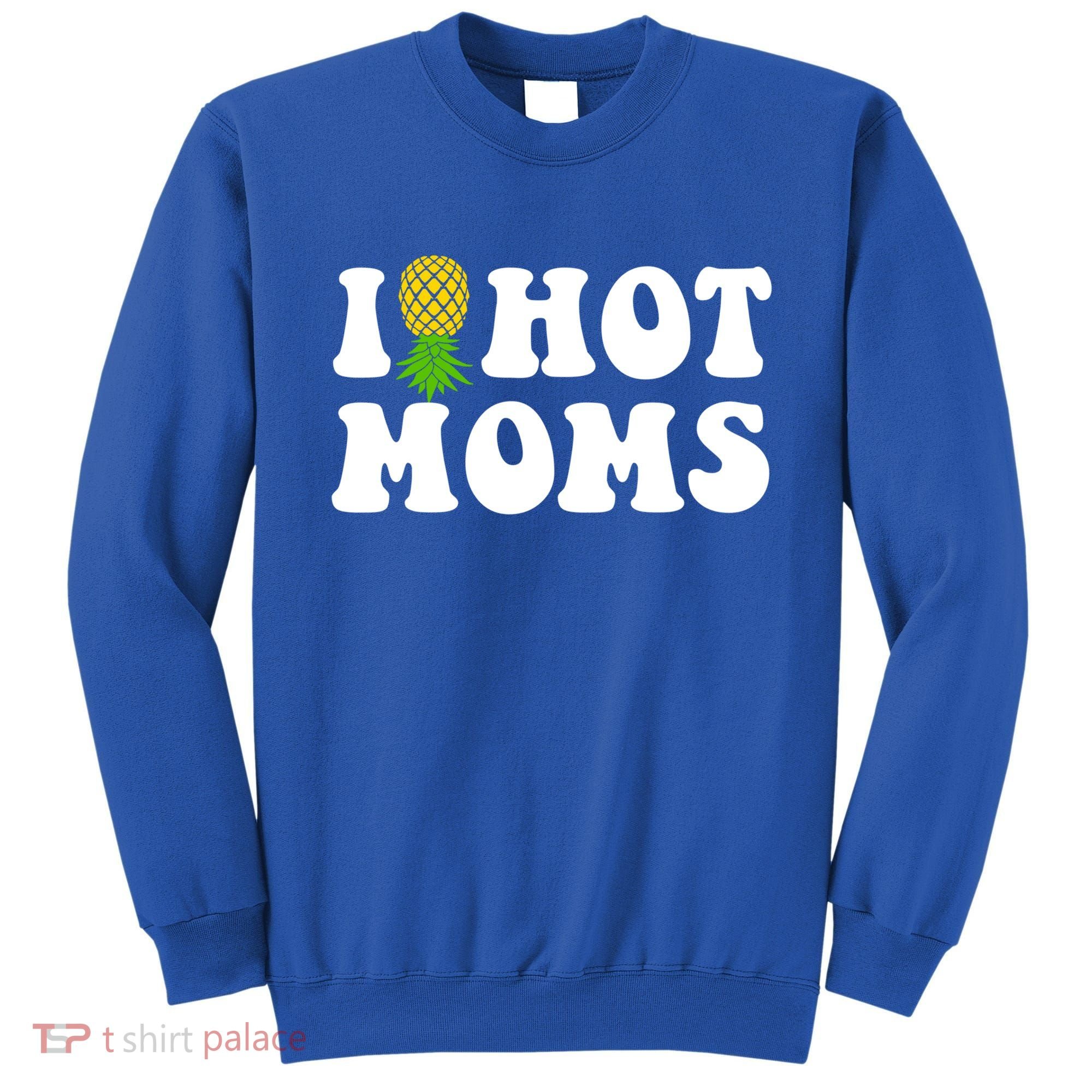 I Heart Hot Moms Meaningful Gift Upside Down Pineapple Cool Gift Sweatshirt