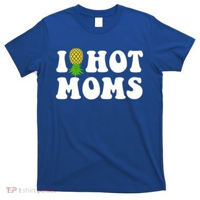 I Heart Hot Moms Meaningful Gift Upside Down Pineapple Cool Gift T-Shirt