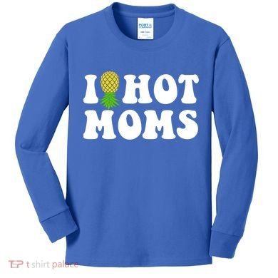 I Heart Hot Moms Meaningful Gift Upside Down Pineapple Cool Gift Kids Long Sleeve Shirt