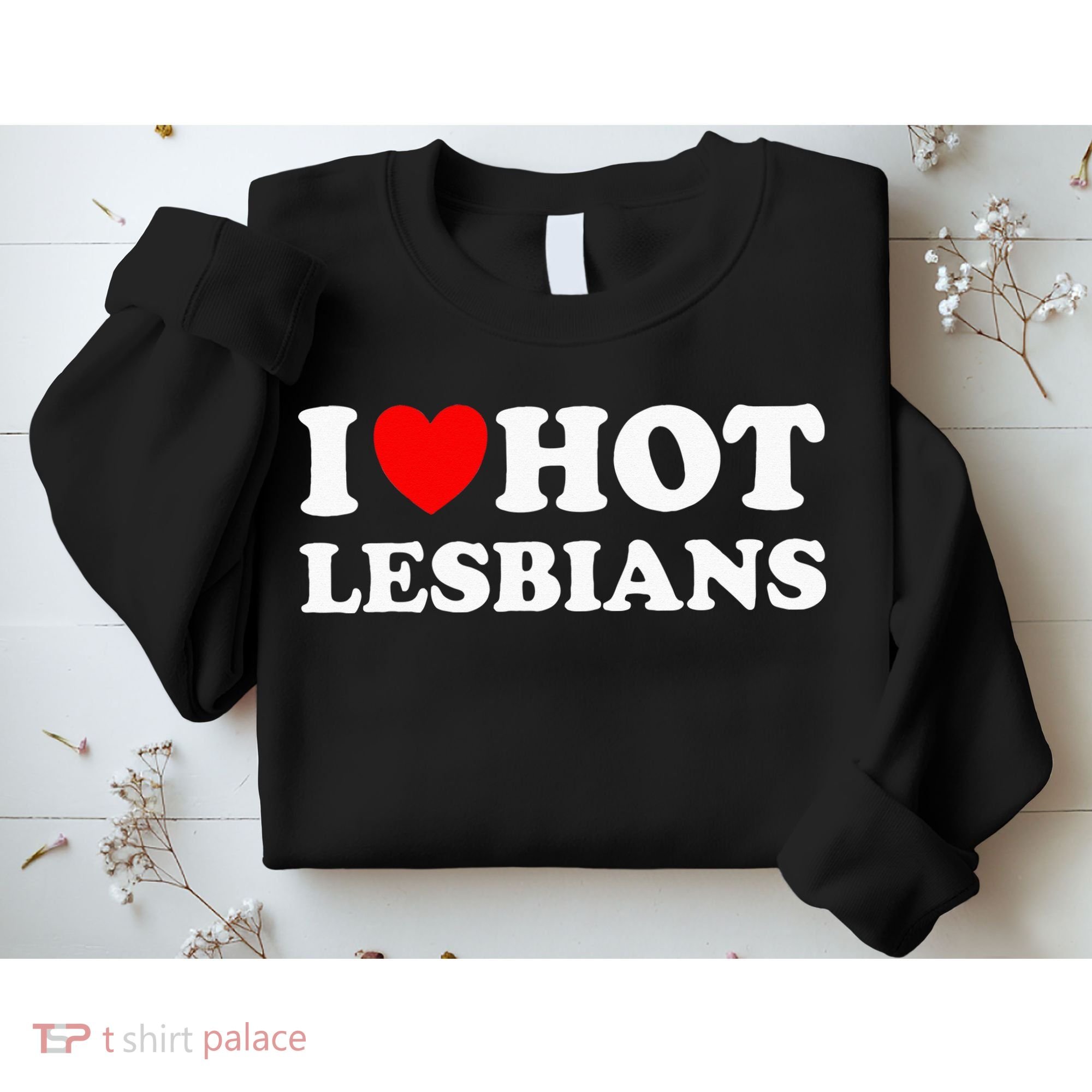 I Heart Hot Lesbians I Love Hot Lesbians Sweatshirt