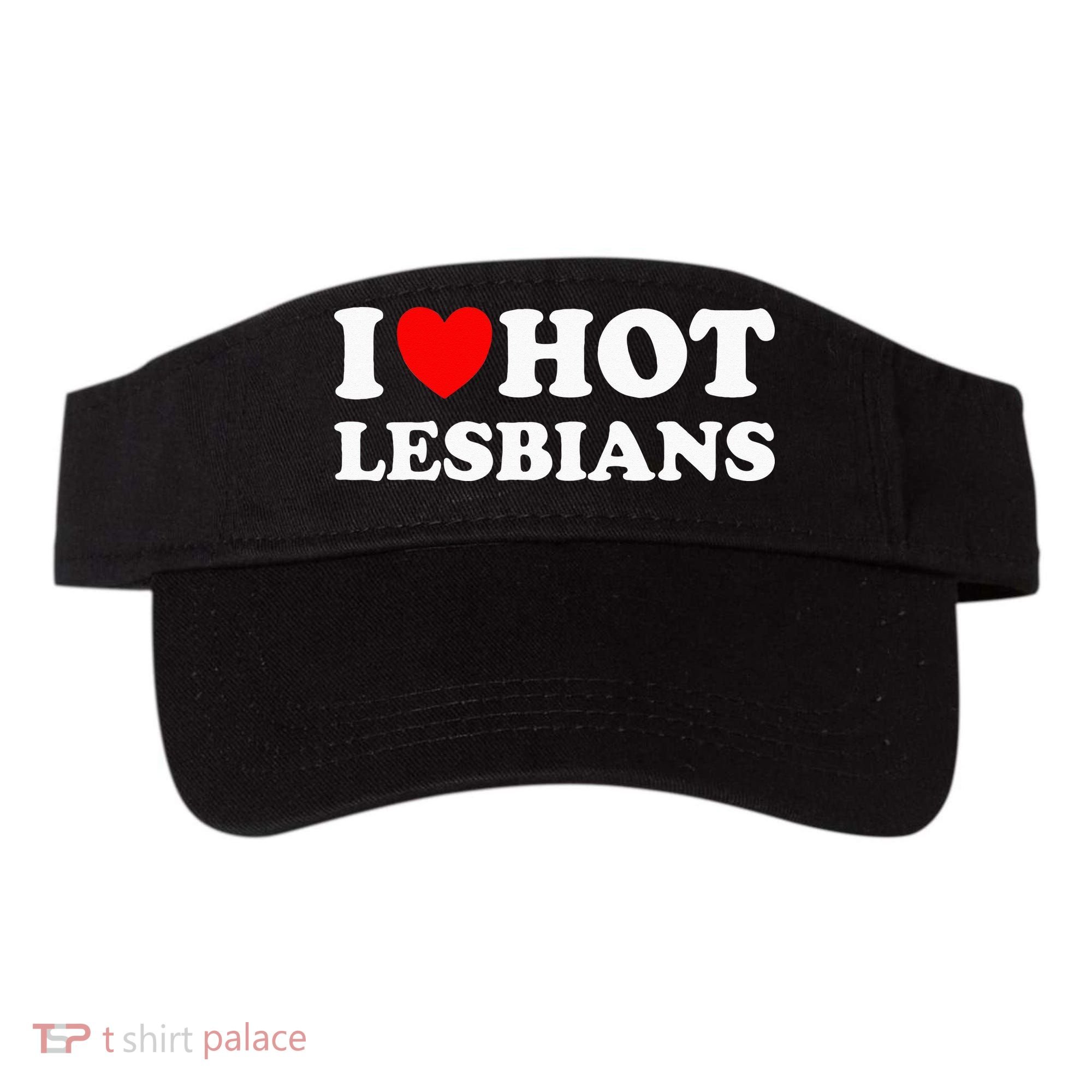 I Heart Hot Lesbians I Love Hot Lesbians Visor