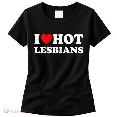 I Heart Hot Lesbians I Love Hot Lesbians Women's T-Shirt