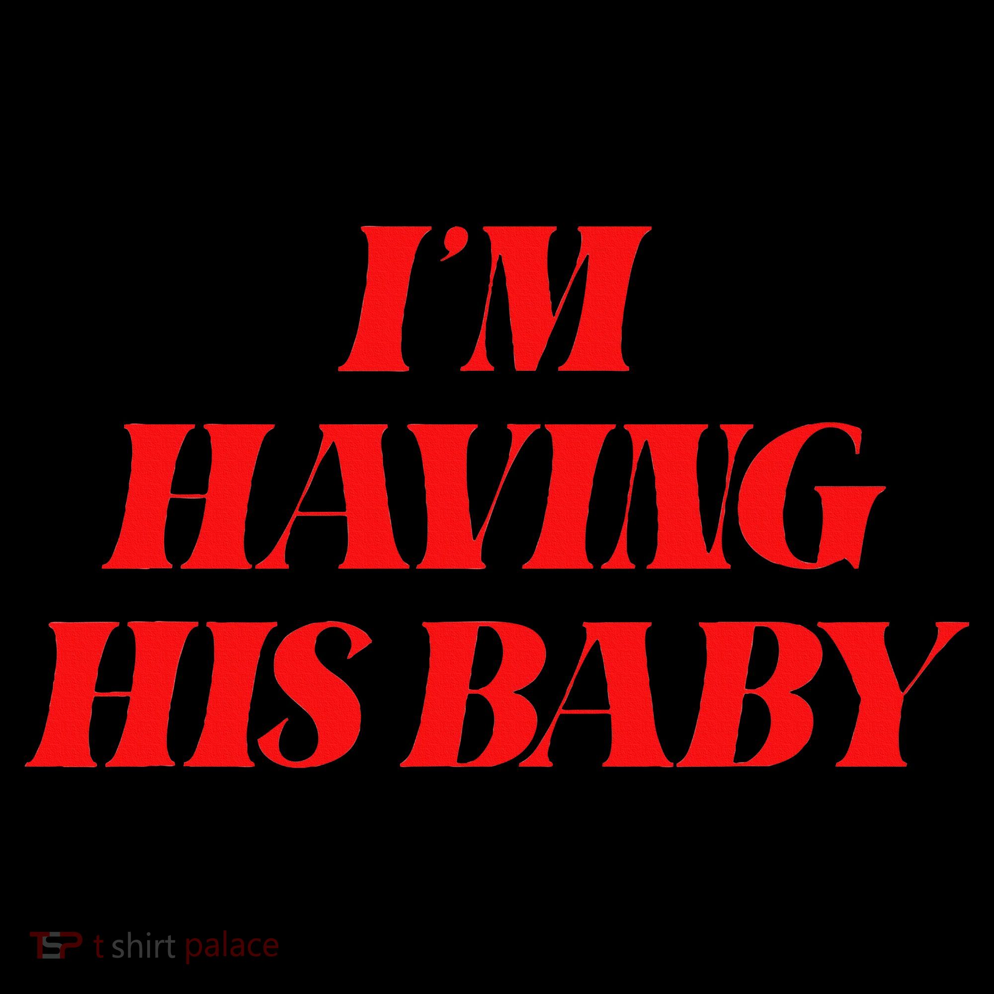 IM Having His Baby Women's T-Shirt