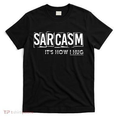 Its How I Hug Funny Witty Smart Pessimist T-Shirt