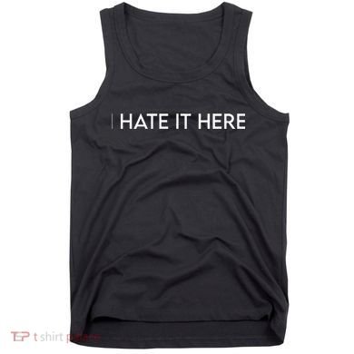 I Hate It Here Tank Top