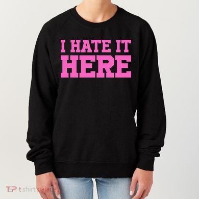 I Hate It Here Women's Sweatshirt