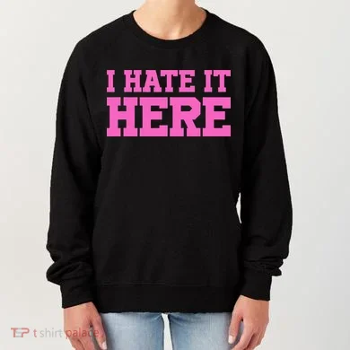 I Hate It Here Women's Sweatshirt