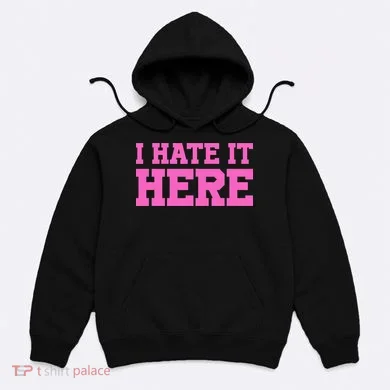 I Hate It Here Hoodie