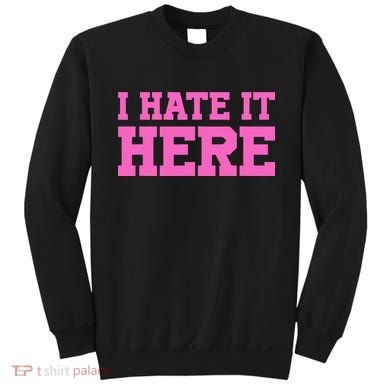 I Hate It Here Sweatshirt