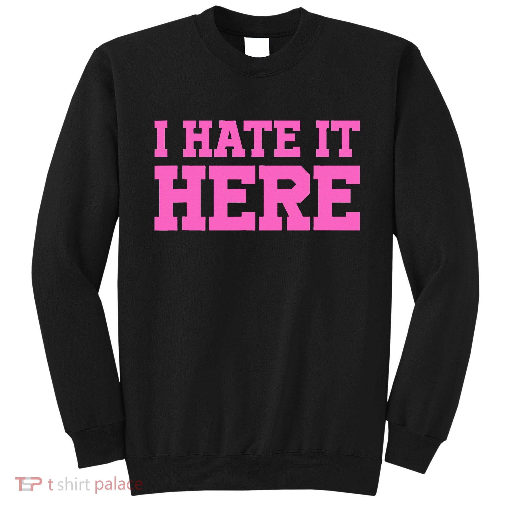 I Hate It Here Sweatshirt