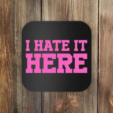 I Hate It Here Coaster