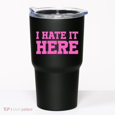 I Hate It Here Tumbler