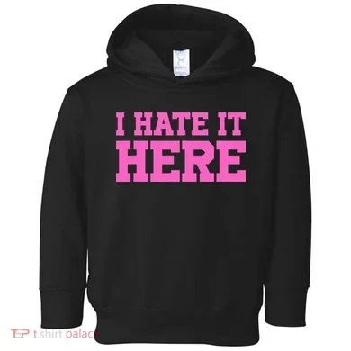 I Hate It Here Toddler Hoodie