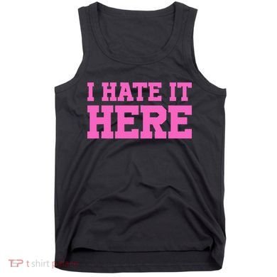 I Hate It Here Tank Top