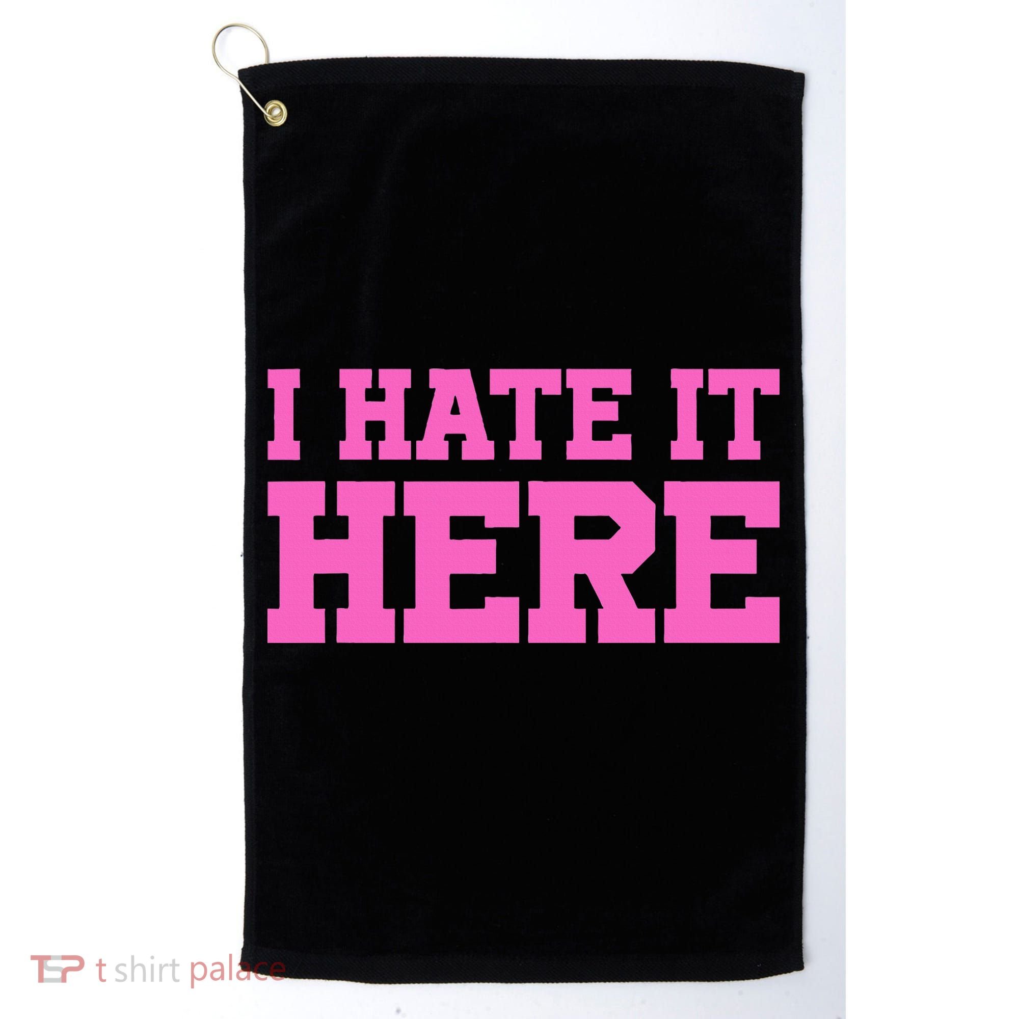 I Hate It Here Golf Towel