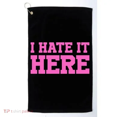 I Hate It Here Golf Towel