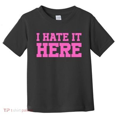 I Hate It Here Toddler T-Shirt