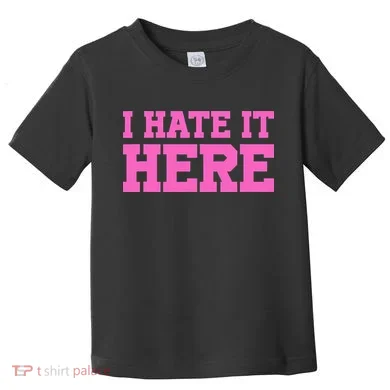 I Hate It Here Toddler T-Shirt