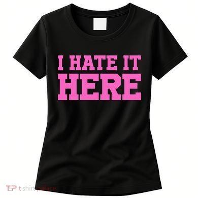 I Hate It Here Women's T-Shirt