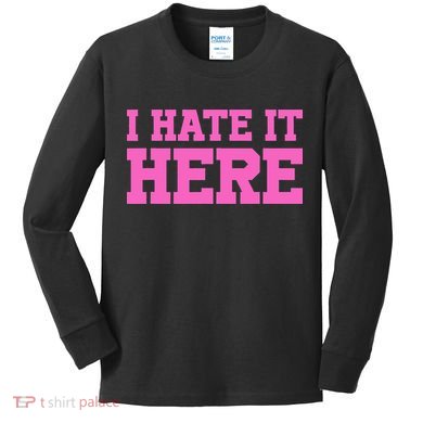 I Hate It Here Kids Long Sleeve Shirt