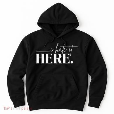 I Hate It Here Funny Saying White Text Hoodie