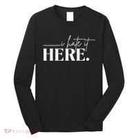 I Hate It Here Funny Saying White Text Long Sleeve Shirt thumb 0