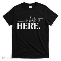 I Hate It Here Funny Saying White Text T-Shirt thumb 0
