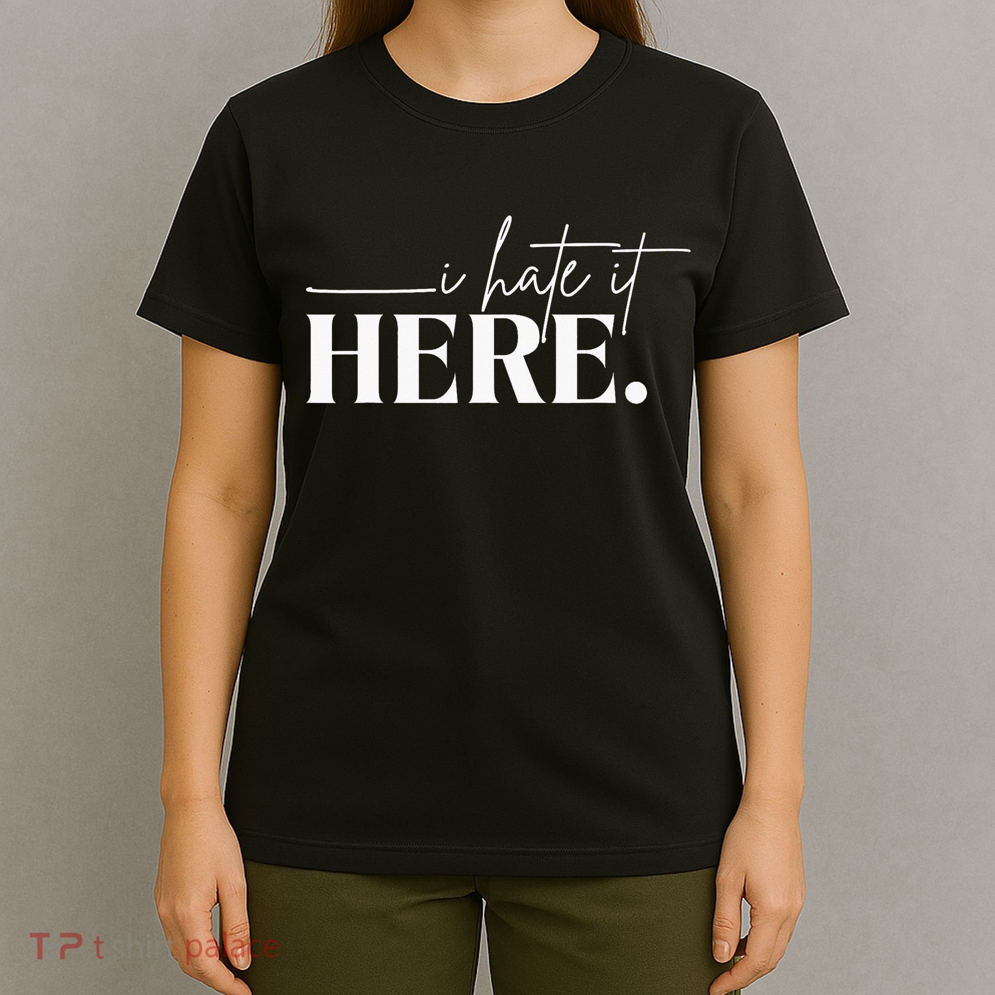 I Hate It Here Funny Saying White Text T-Shirt