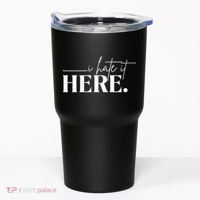 I Hate It Here Funny Saying White Text Tumbler