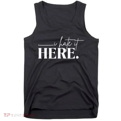 I Hate It Here Funny Saying White Text Tank Top